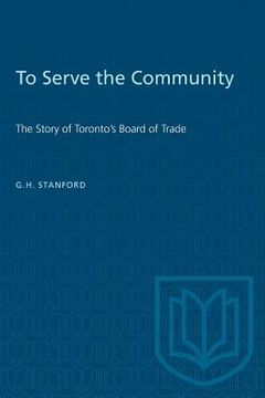 portada To Serve the Community: The Story of Toronto's Board of Trade (in English)