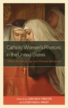 portada Catholic Women's Rhetoric in the United States: Ethos, the Patriarchy, and Feminist Resistance (en Inglés)