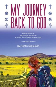 portada My Journey Back To God Written while on pilgrimage across the Camino de Santiago, Israel and India (en Inglés)