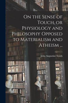 portada On the Sense of Touch, or Physiology and Philosophy Opposed to Materialism and Atheism ... (en Inglés)