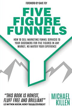 portada Five Figure Funnels: How to Sell Marketing Funnel Services to Your Customers for Five Figures in any Market, no Matter Your Experience (in English)