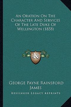 portada an oration on the character and services of the late duke of wellington (1858)