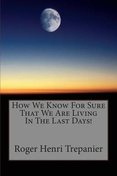 portada How We Know For Sure That We Are Living In The Last Days! (en Inglés)