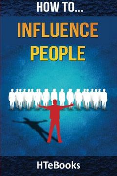 portada How To Influence People: 25 Great Ways To Improve Your Communication And Negotiating Skills