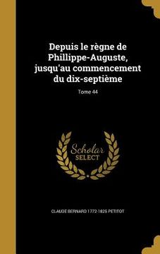 portada Depuis le règne de Phillippe-Auguste, jusqu'au commencement du dix-septième; Tome 44 (in French)