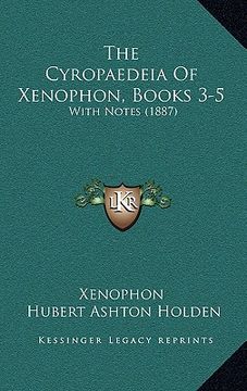 portada the cyropaedeia of xenophon, books 3-5: with notes (1887) (en Inglés)