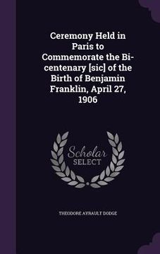 portada Ceremony Held in Paris to Commemorate the Bi-centenary [sic] of the Birth of Benjamin Franklin, April 27, 1906 (in English)