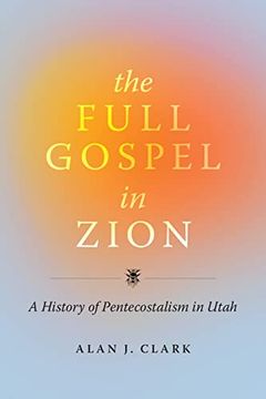 portada The Full Gospel in Zion: A History of Pentecostalism in Utah 