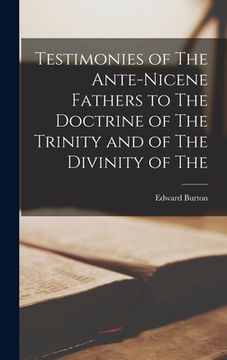 portada Testimonies of The Ante-Nicene Fathers to The Doctrine of The Trinity and of The Divinity of The (en Inglés)