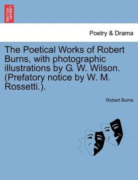 portada the poetical works of robert burns, with photographic illustrations by g. w. wilson. (prefatory notice by w. m. rossetti.). (en Inglés)