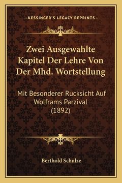 portada Zwei Ausgewahlte Kapitel Der Lehre Von Der Mhd. Wortstellung: Mit Besonderer Rucksicht Auf Wolframs Parzival (1892) (en Alemán)