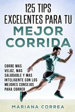 portada 125 TIPS EXCELENTES PARA Tu MEJOR CORRIDA: CORRE MAS VELOZ, MAS SALUDABLE y MAS INTELIGENTE CON LOS MEJORES CONSEJOS PARA CORRER (in Spanish)