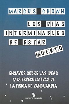 portada Los Días Interminables de Estar Muerto: Ensayos Sobre las Ideas más Especulativas de la Física de Vanguardia (in Spanish)