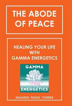 portada The Abode of Peace: Healing Your Life with Gamma Energetics