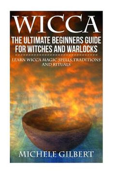 portada Wicca: The Ultimate Beginners Guide For Witches and Warlocks: Learn Wicca Magic Spells, Traditions and Rituals