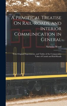 portada A Practical Treatise On Rail-Roads, and Interior Communication in General: With Original Experiments, and Tables of the Comparative Value of Canals an (en Inglés)