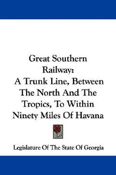 portada great southern railway: a trunk line, between the north and the tropics, to within ninety miles of havana (in English)