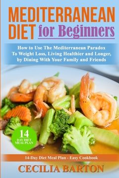 portada Mediterranean Diet for Beginners: How to Use the Mediterranean Diet Paradox to Weight Loss, Living Healthier and Longer, by Dining with Your Family an