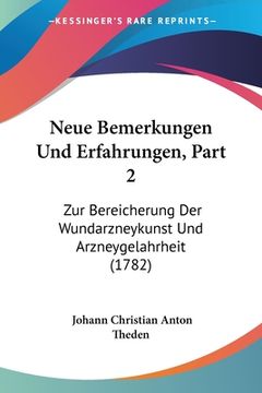 portada Neue Bemerkungen Und Erfahrungen, Part 2: Zur Bereicherung Der Wundarzneykunst Und Arzneygelahrheit (1782) (en Alemán)