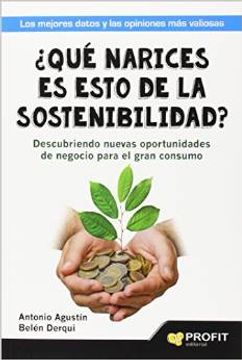 portada ¿Qué narices es esto de la sostenibilidad?: Descubriendo nuevas oportunidades de negocio para el gran consumo (in Spanish)