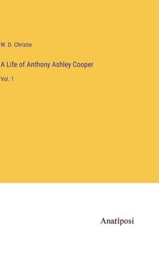 portada A Life of Anthony Ashley Cooper: Vol. 1 (in English)