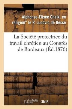 portada La Société Protectrice Du Travail Chrétien Au Congrès de Bordeaux de l'Union Des Oeuvres Ouvrières (en Francés)