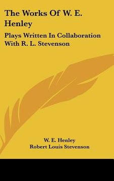 portada the works of w. e. henley: plays written in collaboration with r. l. stevenson (en Inglés)