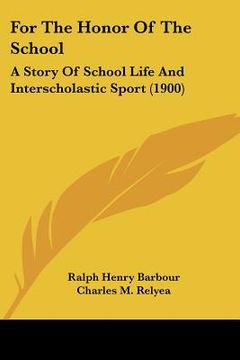 portada for the honor of the school: a story of school life and interscholastic sport (1900) (en Inglés)