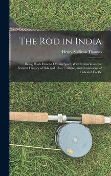portada The Rod in India: Being Hints How to Obtain Sport, With Remarks on the Natural History of Fish and Their Culture, and Illustrations of F (en Inglés)