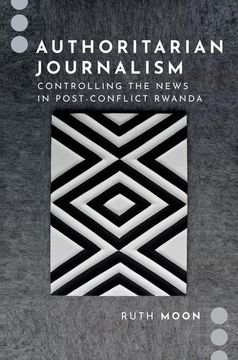 portada Authoritarian Journalism: Controlling the News in Post-Conflict Rwanda (Journalism and Political Communication Unbound) (en Inglés)