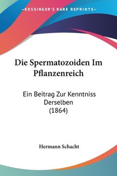 portada Die Spermatozoiden Im Pflanzenreich: Ein Beitrag Zur Kenntniss Derselben (1864) (en Alemán)