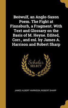 portada Beówulf, an Anglo-Saxon Poem. The Fight at Finnsburh, a Fragment. With Text and Glossary on the Basis of M. Heyne. Edited, Corr., and enl. by James A. (in English)