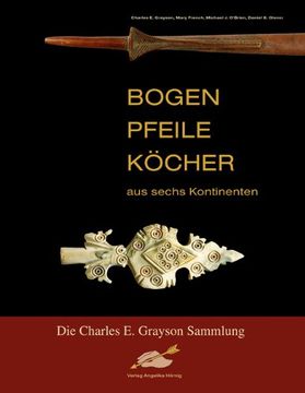 portada Bogen, Pfeile, Köcher aus sechs Kontinenten: Die Charles E. Grayson Sammlung (en Alemán)