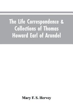 portada The Life Correspondence & Collections of Thomas Howard Earl of Arundel, Father of Vertu in England (en Inglés)