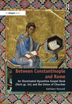 Between Constantinople and Rome: An Illuminated Byzantine Gospel Book (Paris Gr. 54) and the Union of Churches (en Inglés)