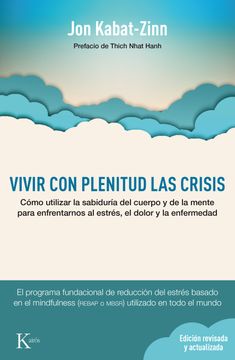 portada Vivir con Plenitud las Crisis (Ed. Revisada y Actualizada): Como Utilizar la Sabiduria del Cuerpo y de la Mente Para Enfrentarnos al Estres, el Dolor y la Enfermedad (in Spanish)