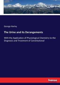 portada The Urine and its Derangements: With the Application of Physiological Chemistry to the Diagnosis and Treatment of Constitutional (in English)