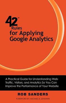 portada 42 rules for applying google analytics: a practical guide for understanding web traffic, visitors and analytics so you can improve the performance of (en Inglés)