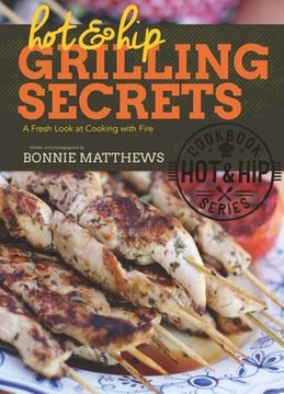portada Hot and Hip Grilling Secrets: A Fresh Look at Cooking with Fire (en Inglés)