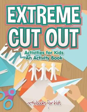 portada Extreme Cut out Activities for Kids, an Activity Book (en Inglés)