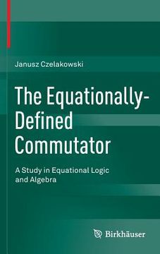portada The Equationally-Defined Commutator: A Study in Equational Logic and Algebra (en Inglés)