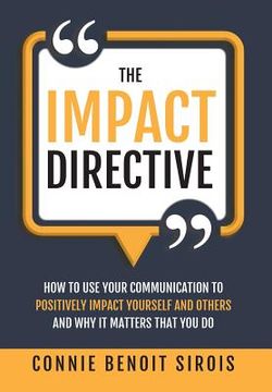 portada The Impact Directive: How to Use Your Communication to Positively Impact Yourself and Others and Why It Matters that You Do (en Inglés)