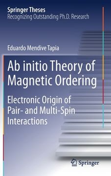 portada AB Initio Theory of Magnetic Ordering: Electronic Origin of Pair- And Multi-Spin Interactions
