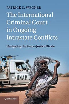 portada The International Criminal Court in Ongoing Intrastate Conflicts: Navigating the Peace-Justice Divide (in English)