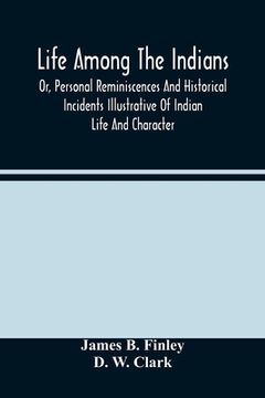 portada Life Among The Indians: Or, Personal Reminiscences And Historical Incidents Illustrative Of Indian Life And Character (en Inglés)