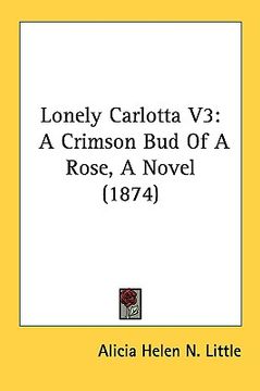 portada lonely carlotta v3: a crimson bud of a rose, a novel (1874)