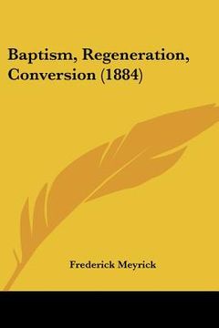 portada baptism, regeneration, conversion (1884) (en Inglés)