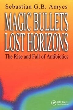 portada Magic Bullets, Lost Horizons: The Rise and Fall of Antibiotics