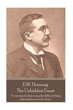 portada E. W. Hornung - the Unbidden Guest: "it was Time for him to say the Difficult Thing Which had Occurred to Him…. "i 