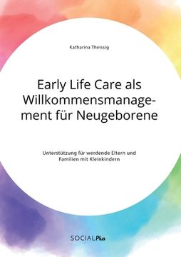 portada Early Life Care als Willkommensmanagement für Neugeborene. Unterstützung für Werdende Eltern und Familien mit Kleinkindern (en Alemán)